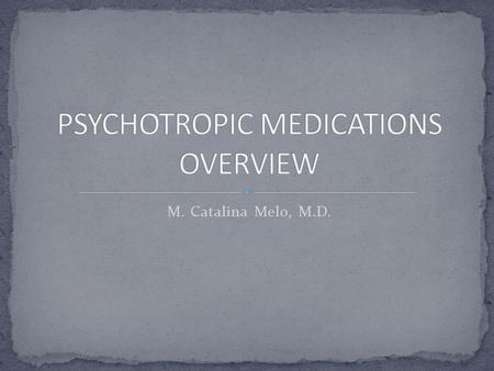 M. Catalina Melo, M.D.. Antipsychotics: -first generation -atypical or second generation Antidepressants: -tricyclics -SSRI’s & SNRI’s -Others (wellbutrin,