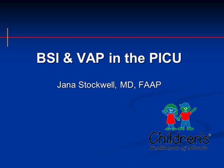 BSI & VAP in the PICU Jana Stockwell, MD, FAAP. Why is this important? BSI is the most common PICU nosocomial infection BSI is the most common PICU nosocomial.