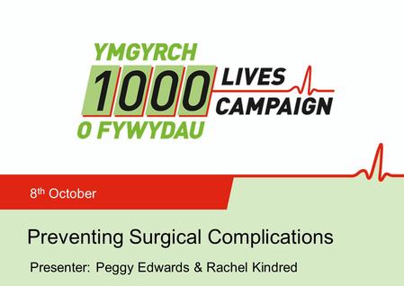 Preventing Surgical Complications 8 th October Presenter: Peggy Edwards & Rachel Kindred.