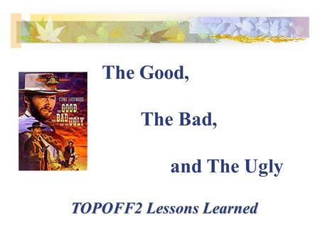 The Good, The Bad, and The Ugly TOPOFF2 Lessons Learned.