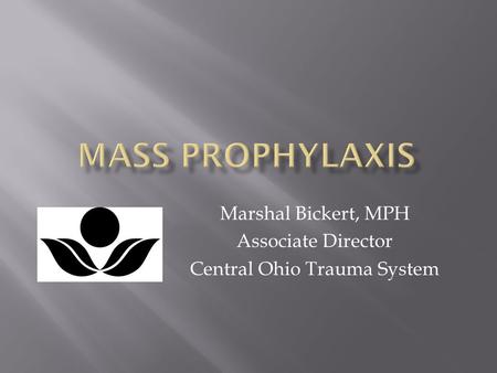 Marshal Bickert, MPH Associate Director Central Ohio Trauma System