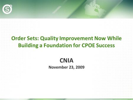 Order Sets: Quality Improvement Now While Building a Foundation for CPOE Success CNIA November 23, 2009.
