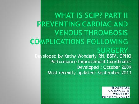 Developed by Kathy Wonderly RN, BSPA, CPHQ Performance Improvement Coordinator Developed : October 2009 Most recently updated: September 2013.