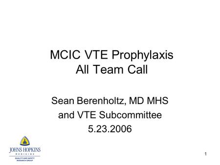 1 MCIC VTE Prophylaxis All Team Call Sean Berenholtz, MD MHS and VTE Subcommittee 5.23.2006.