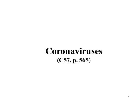 1 Coronaviruses (C57, p. 565). Coronaviruses are named for the solar corona-like appearance (the surface projections) 2-2.