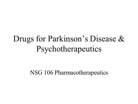 Drugs for Parkinson’s Disease & Psychotherapeutics NSG 106 Pharmacotherapeutics.