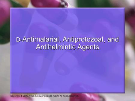 Copyright © 2002, 1998, Elsevier Science (USA). All rights reserved. D- Antimalarial, Antiprotozoal, and Antihelmintic Agents.