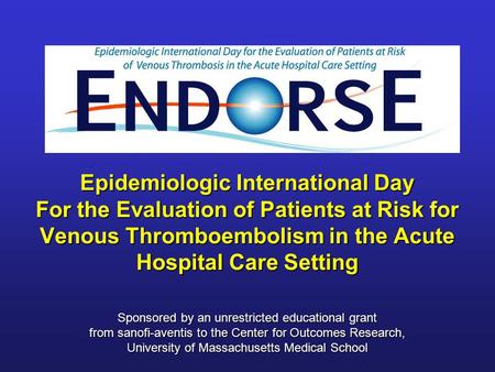 Epidemiologic International Day For the Evaluation of Patients at Risk for Venous Thromboembolism in the Acute Hospital Care Setting Sponsored by an unrestricted.