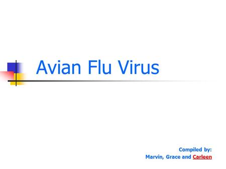 Avian Flu Virus Compiled by: Marvin, Grace and CarleenCarleen.