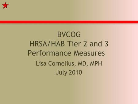 BVCOG HRSA/HAB Tier 2 and 3 Performance Measures Lisa Cornelius, MD, MPH July 2010.