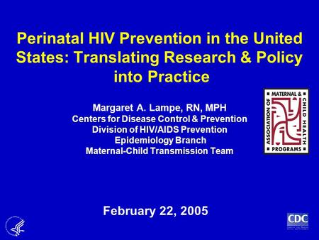 Perinatal HIV Prevention in the United States: Translating Research & Policy into Practice Margaret A. Lampe, RN, MPH Centers for Disease Control & Prevention.