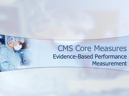 CMS Core Measures Evidence-Based Performance Measurement.
