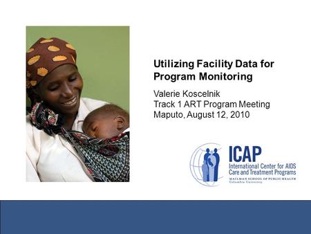 Utilizing Facility Data for Program Monitoring Valerie Koscelnik Track 1 ART Program Meeting Maputo, August 12, 2010.
