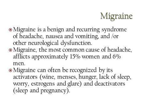  Migraine is a benign and recurring syndrome of headache, nausea and vomiting, and /or other neurological dysfunction.  Migraine, the most common cause.
