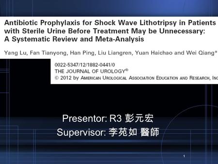 1 Presentor: R3 彭元宏 Supervisor: 李苑如 醫師. Introduction SINCE its introduction in 1980, shock wave lithotripsy has become a common treatment for most renal.