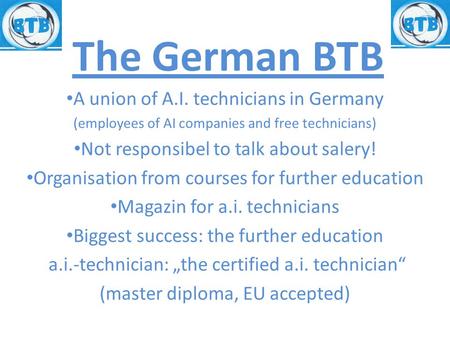 The German BTB A union of A.I. technicians in Germany (employees of AI companies and free technicians) Not responsibel to talk about salery! Organisation.