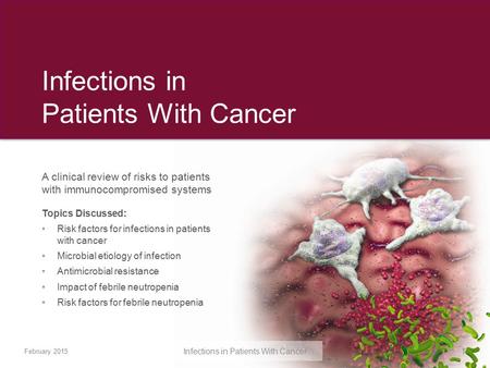 Infections in Patients With Cancer February 2015 Infections in Patients With Cancer1 A clinical review of risks to patients with immunocompromised systems.