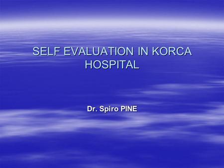 SELF EVALUATION IN KORCA HOSPITAL Dr. Spiro PINE.