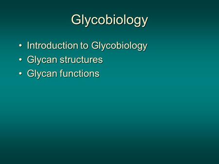 Glycobiology Introduction to GlycobiologyIntroduction to Glycobiology Glycan structuresGlycan structures Glycan functionsGlycan functions.