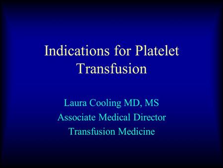 Indications for Platelet Transfusion Laura Cooling MD, MS Associate Medical Director Transfusion Medicine.
