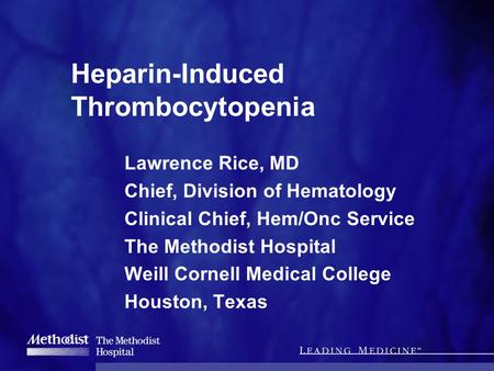 Heparin-Induced Thrombocytopenia Lawrence Rice, MD Chief, Division of Hematology Clinical Chief, Hem/Onc Service The Methodist Hospital Weill Cornell Medical.