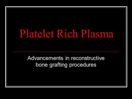 Platelet Rich Plasma Advancements in reconstructive bone grafting procedures.