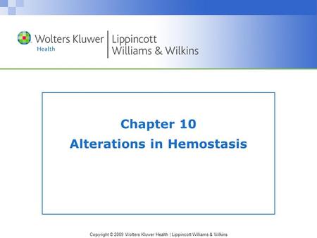 Copyright © 2009 Wolters Kluwer Health | Lippincott Williams & Wilkins Chapter 10 Alterations in Hemostasis.
