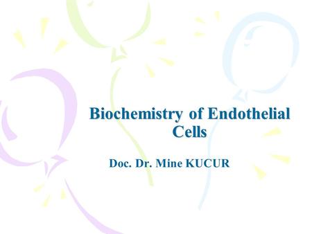 Biochemistry of Endothelial Cells Doc. Dr. Mine KUCUR.