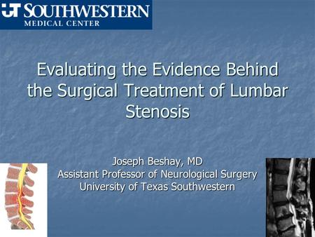 Evaluating the Evidence Behind the Surgical Treatment of Lumbar Stenosis Joseph Beshay, MD Assistant Professor of Neurological Surgery University of Texas.