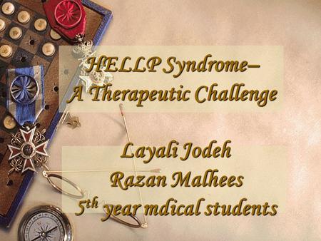 HELLP Syndrome– A Therapeutic Challenge Layali Jodeh Razan Malhees 5 th year mdical students.
