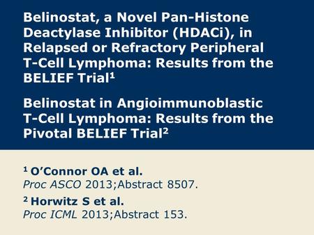 Belinostat, a Novel Pan-Histone Deactylase Inhibitor (HDACi), in Relapsed or Refractory Peripheral T-Cell Lymphoma: Results from the BELIEF Trial1 Belinostat.
