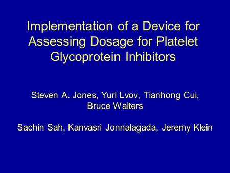 Implementation of a Device for Assessing Dosage for Platelet Glycoprotein Inhibitors Steven A. Jones, Yuri Lvov, Tianhong Cui, Bruce Walters Sachin Sah,
