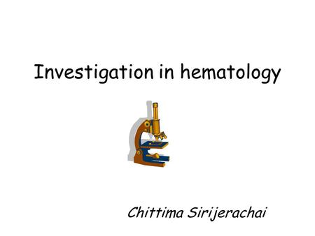 Investigation in hematology Chittima Sirijerachai.