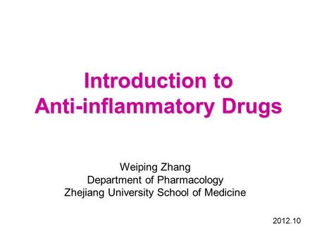 Introduction to Anti-inflammatory Drugs Weiping Zhang Department of Pharmacology Zhejiang University School of Medicine 2012.10.