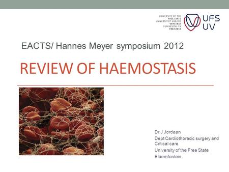 REVIEW OF HAEMOSTASIS Dr J Jordaan Dept Cardiothoracic surgery and Critical care University of the Free State Bloemfontein EACTS/ Hannes Meyer symposium.