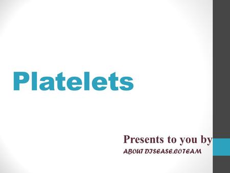 Platelets Presents to you by ABOUT DISEASE.CO TEAM.