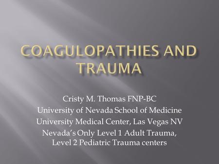 Cristy M. Thomas FNP-BC University of Nevada School of Medicine University Medical Center, Las Vegas NV Nevada’s Only Level 1 Adult Trauma, Level 2 Pediatric.