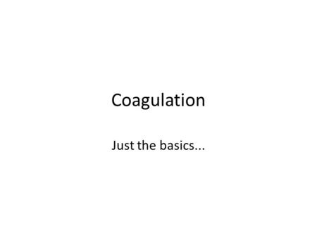 Coagulation Just the basics.... Three steps Vasoconstriction Platelet plug formation Fibrin clot formation.
