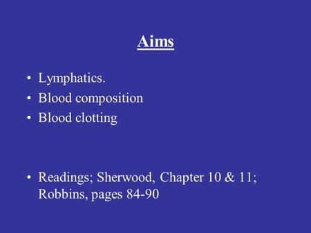 Aims Lymphatics. Blood composition Blood clotting Readings; Sherwood, Chapter 10 & 11; Robbins, pages 84-90.