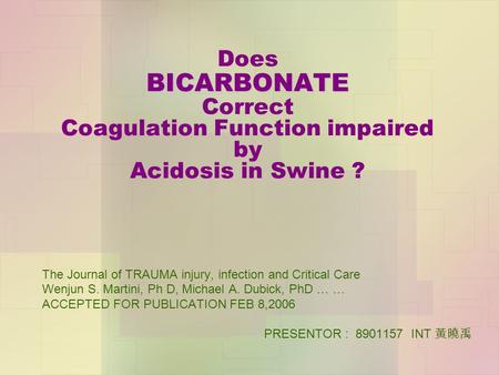 BICARBONATE Does BICARBONATE Correct Coagulation Function impaired by Acidosis in Swine ? The Journal of TRAUMA injury, infection and Critical Care Wenjun.