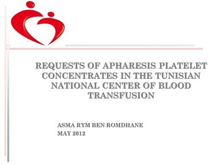 REQUESTS OF APHARESIS PLATELET CONCENTRATES IN THE TUNISIAN NATIONAL CENTER OF BLOOD TRANSFUSION ASMA RYM BEN ROMDHANE MAY 2012.