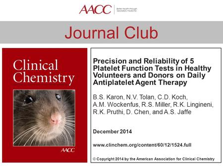 Journal Club Precision and Reliability of 5 Platelet Function Tests in Healthy Volunteers and Donors on Daily Antiplatelet Agent Therapy B.S. Karon, N.V.