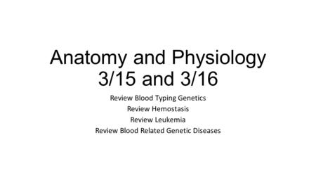Anatomy and Physiology 3/15 and 3/16