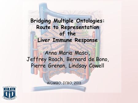 Bridging Multiple Ontologies: Route to Representation of the Liver Immune Response Anna Maria Masci, Jeffrey Roach, Bernard de Bono, Pierre Grenon, Lindsay.