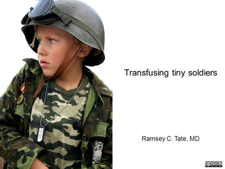 Transfusing tiny soldiers Ramsey C. Tate, MD. Applying combat-derived massive transfusion protocols to pediatric trauma patients.