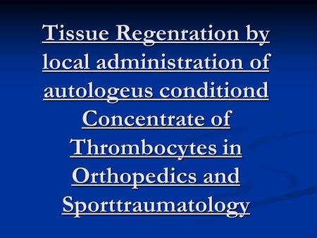 Tissue Regenration by local administration of autologeus conditiond Concentrate of Thrombocytes in Orthopedics and Sporttraumatology.