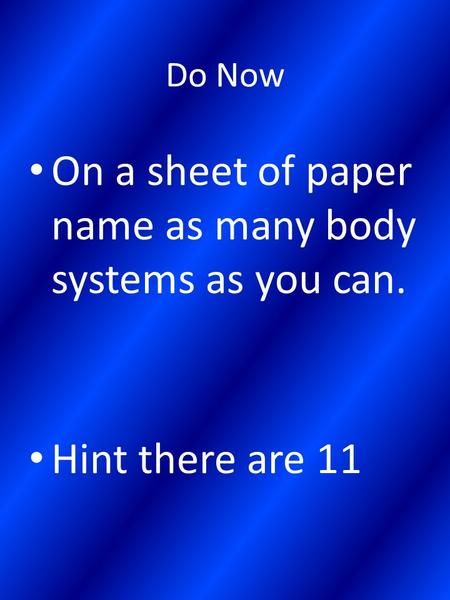 Do Now On a sheet of paper name as many body systems as you can. Hint there are 11.