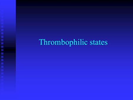Thrombophilic states. Thrombophilic state is characterized by a shift in the coagulation balance in favour of hypercoagulability – i.e. easier and oftener.