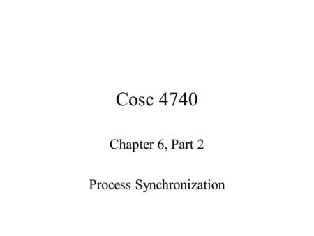 Cosc 4740 Chapter 6, Part 2 Process Synchronization.
