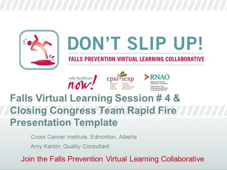 Join the Falls Prevention Virtual Learning Collaborative Falls Virtual Learning Session # 4 & Closing Congress Team Rapid Fire Presentation Template Cross.